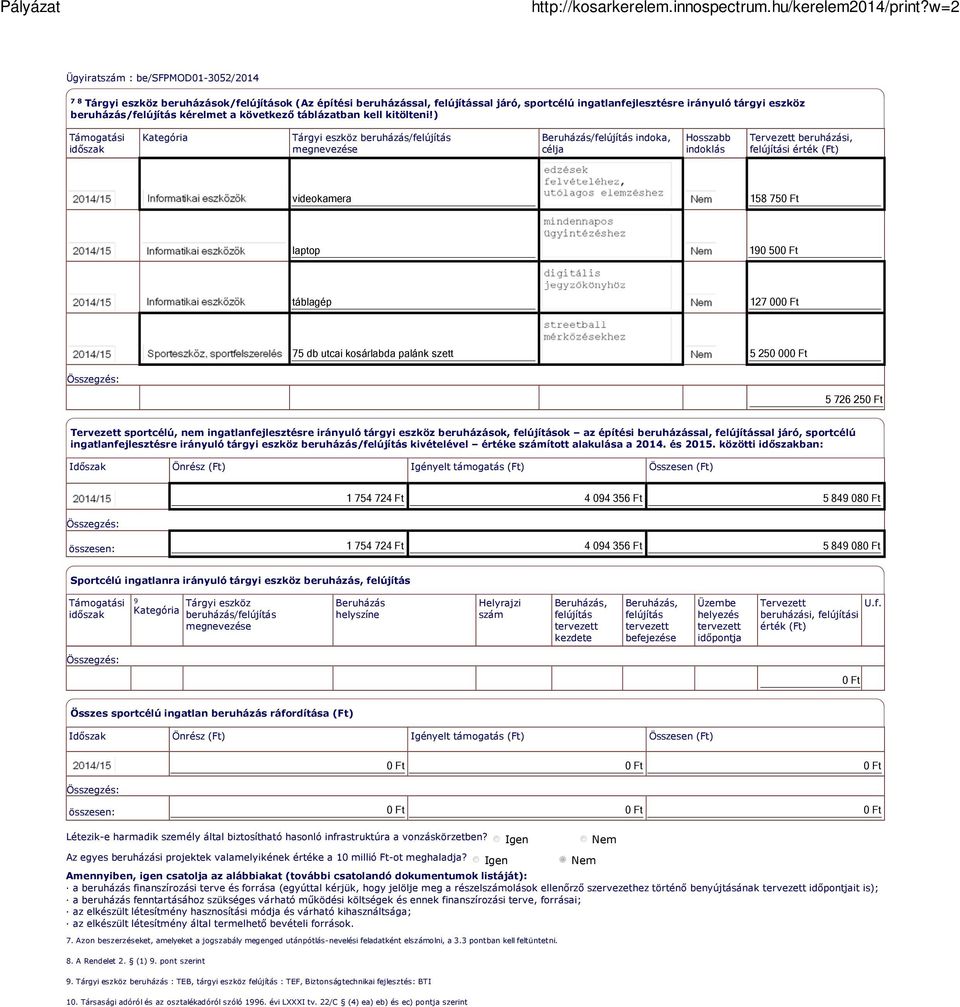 ) Támogatási időszak Kategória Tárgyi eszköz beruházás/felújítás megnevezése Beruházás/felújítás indoka, célja Hosszabb indoklás Tervezett beruházási, felújítási érték (Ft) videokamera 158 750 Ft