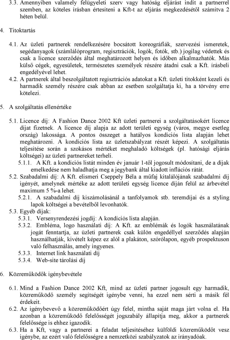 ) jogilag védettek és csak a licence szerzıdés által meghatározott helyen és idıben alkalmazhatók. Más külsı cégek, egyesületek, természetes személyek részére átadni csak a Kft.