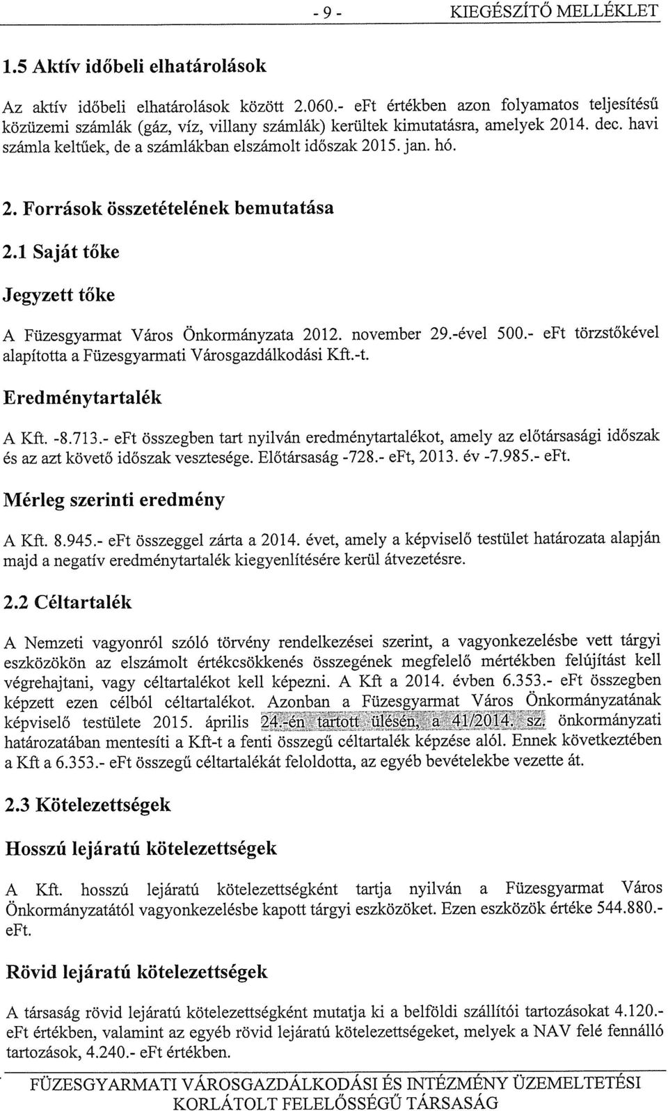 2. Források összetételének bemutatása 2.1 Saját tőke Jegyzett tőke A Füzesgyarmat Város Önkormányzata 2012. november 29.-ével 500.- eft törzstőkével alapította a Füzesgyarmati Városgazdálkodási Kft.