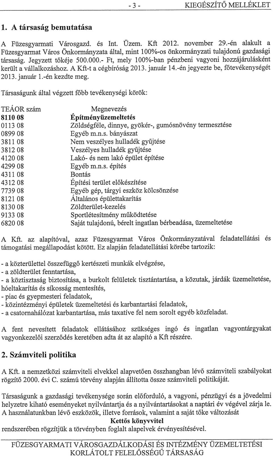 - Ft, mely 100%-ban pénzbeni vagyoni hozzájárulásként került a vállalkozáshoz. A Kft-t a cégbíróság 2013. január 14.-én jegyezte be, főtevékenységét 2013.január 1.-én kezdte meg.