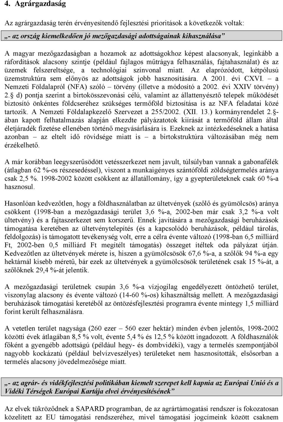 miatt. Az elaprózódott, kétpólusú üzemstruktúra sem előnyös az adottságok jobb hasznosítására. A 2001. évi CXVI. a Nemzeti Földalapról (NFA) szóló törvény (illetve a módosító a 2002.