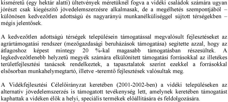 A kedvezőtlen adottságú térségek településein támogatással megvalósult fejlesztéseket az agrártámogatási rendszer (mezőgazdasági beruházások támogatása) segítette azzal, hogy az átlagoshoz képest