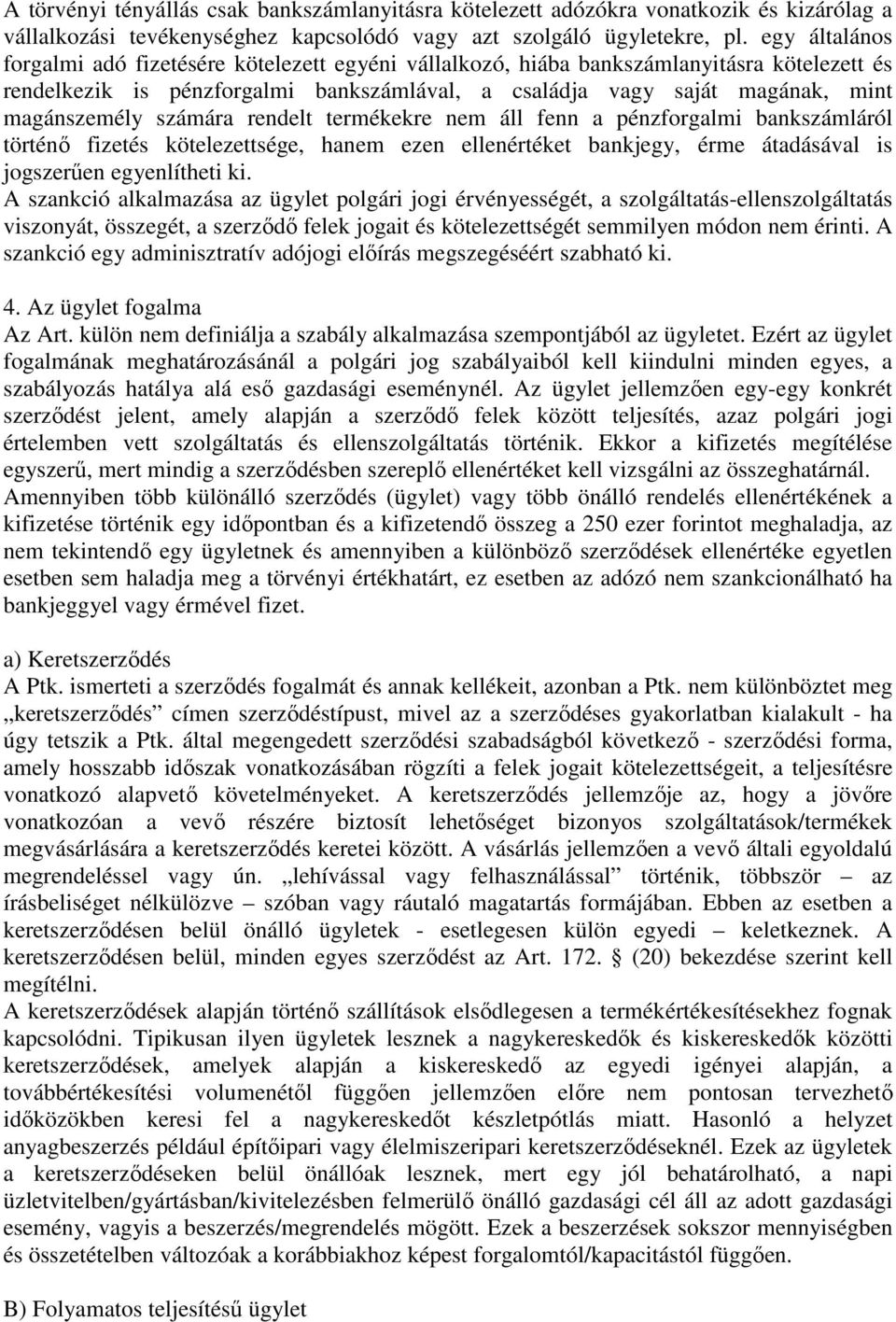 számára rendelt termékekre nem áll fenn a pénzforgalmi bankszámláról történı fizetés kötelezettsége, hanem ezen ellenértéket bankjegy, érme átadásával is jogszerően egyenlítheti ki.