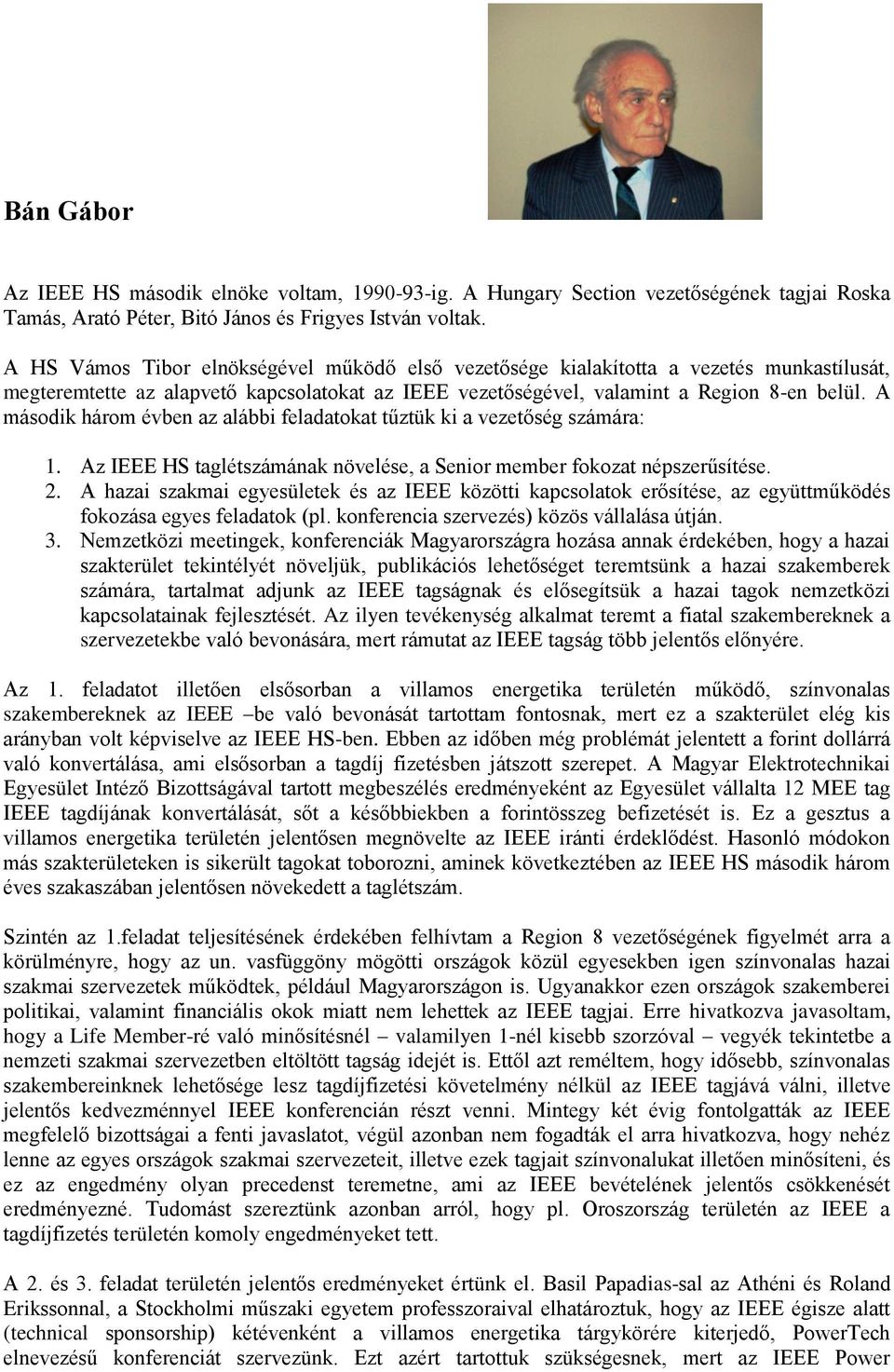 A második három évben az alábbi feladatokat tűztük ki a vezetőség számára: 1. Az IEEE HS taglétszámának növelése, a Senior member fokozat népszerűsítése. 2.