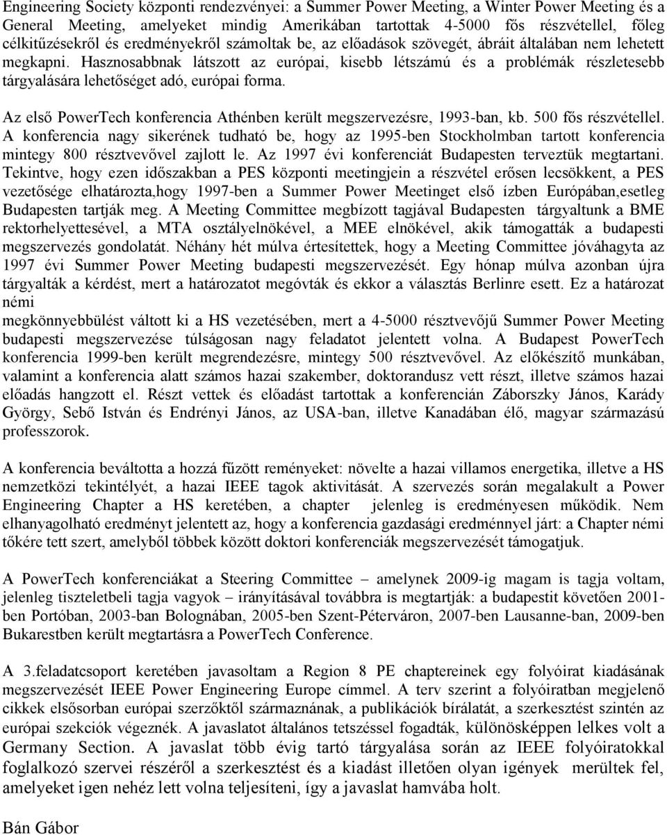 Hasznosabbnak látszott az európai, kisebb létszámú és a problémák részletesebb tárgyalására lehetőséget adó, európai forma. Az első PowerTech konferencia Athénben került megszervezésre, 1993-ban, kb.