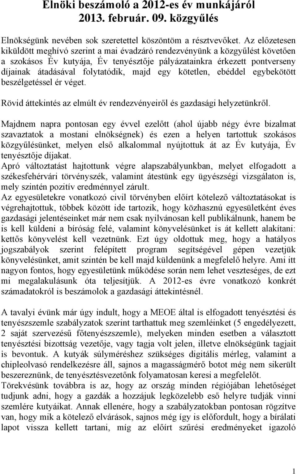 majd egy kötetlen, ebéddel egybekötött beszélgetéssel ér véget. Rövid áttekintés az elmúlt év rendezvényeiről és gazdasági helyzetünkről.