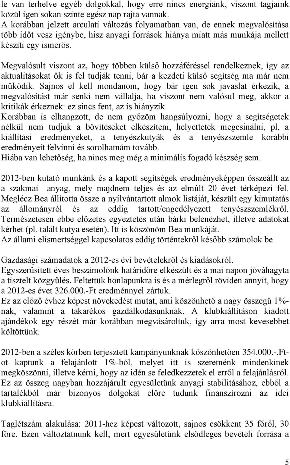 Megvalósult viszont az, hogy többen külső hozzáféréssel rendelkeznek, így az aktualitásokat ők is fel tudják tenni, bár a kezdeti külső segítség ma már nem működik.