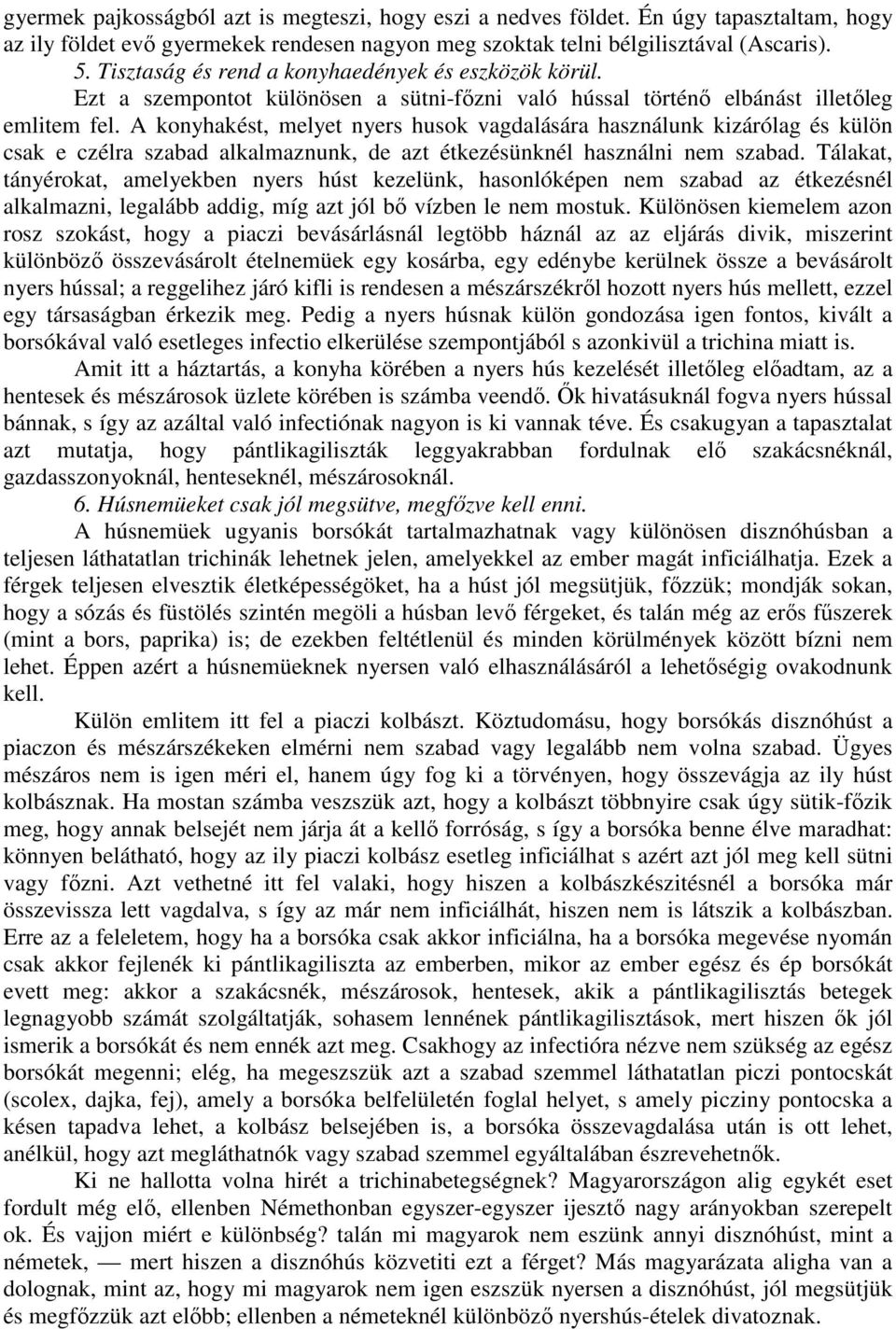 A konyhakést, melyet nyers husok vagdalására használunk kizárólag és külön csak e czélra szabad alkalmaznunk, de azt étkezésünknél használni nem szabad.