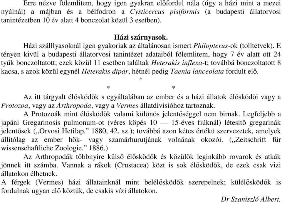 E tényen kivül a budapesti állatorvosi tanintézet adataiból fölemlitem, hogy 7 év alatt ott 24 tyúk bonczoltatott; ezek közül 11 esetben találtak Heterakis inflexa-t; továbbá bonczoltatott 8 kacsa, s