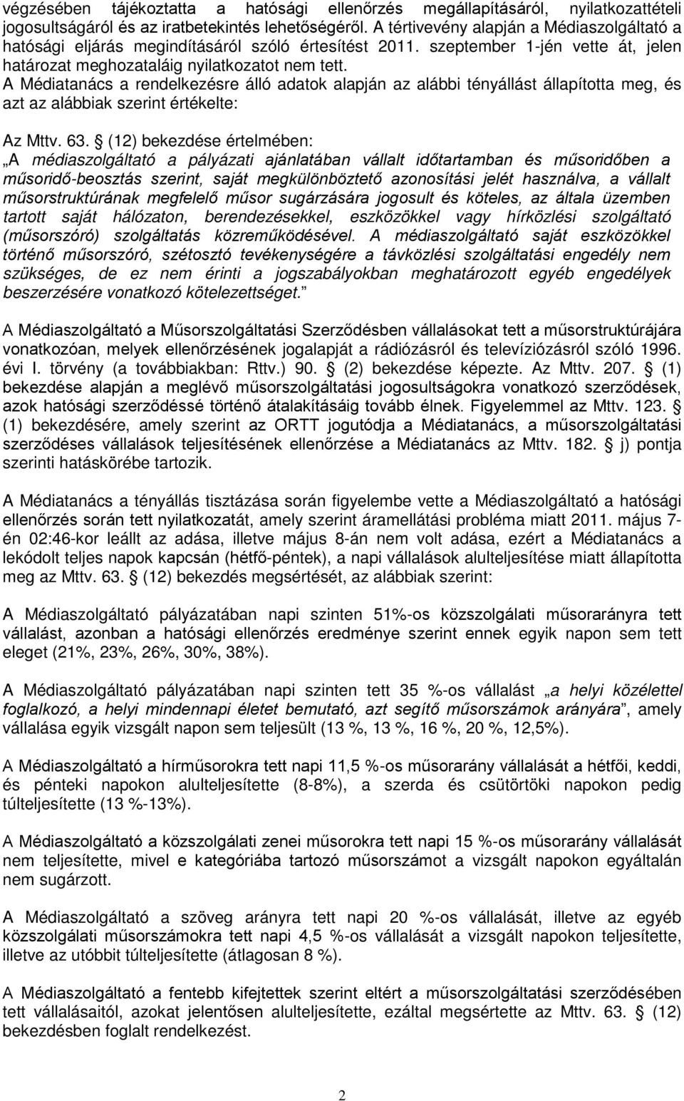 A Médiatanács a rendelkezésre álló adatok alapján az alábbi tényállást állapította meg, és azt az alábbiak szerint értékelte: Az Mttv. 63.