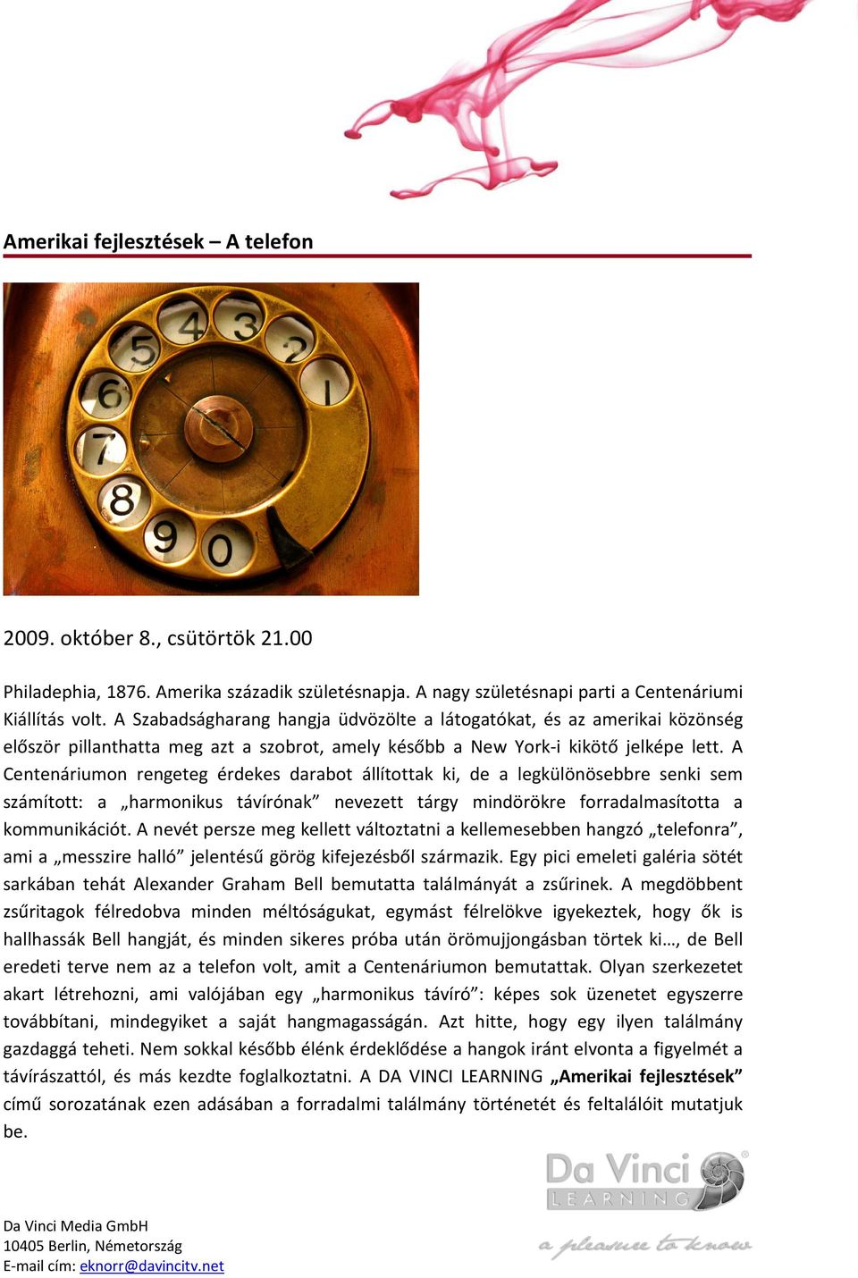 A Centenáriumon rengeteg érdekes darabot állítottak ki, de a legkülönösebbre senki sem számított: a harmonikus távírónak nevezett tárgy mindörökre forradalmasította a kommunikációt.