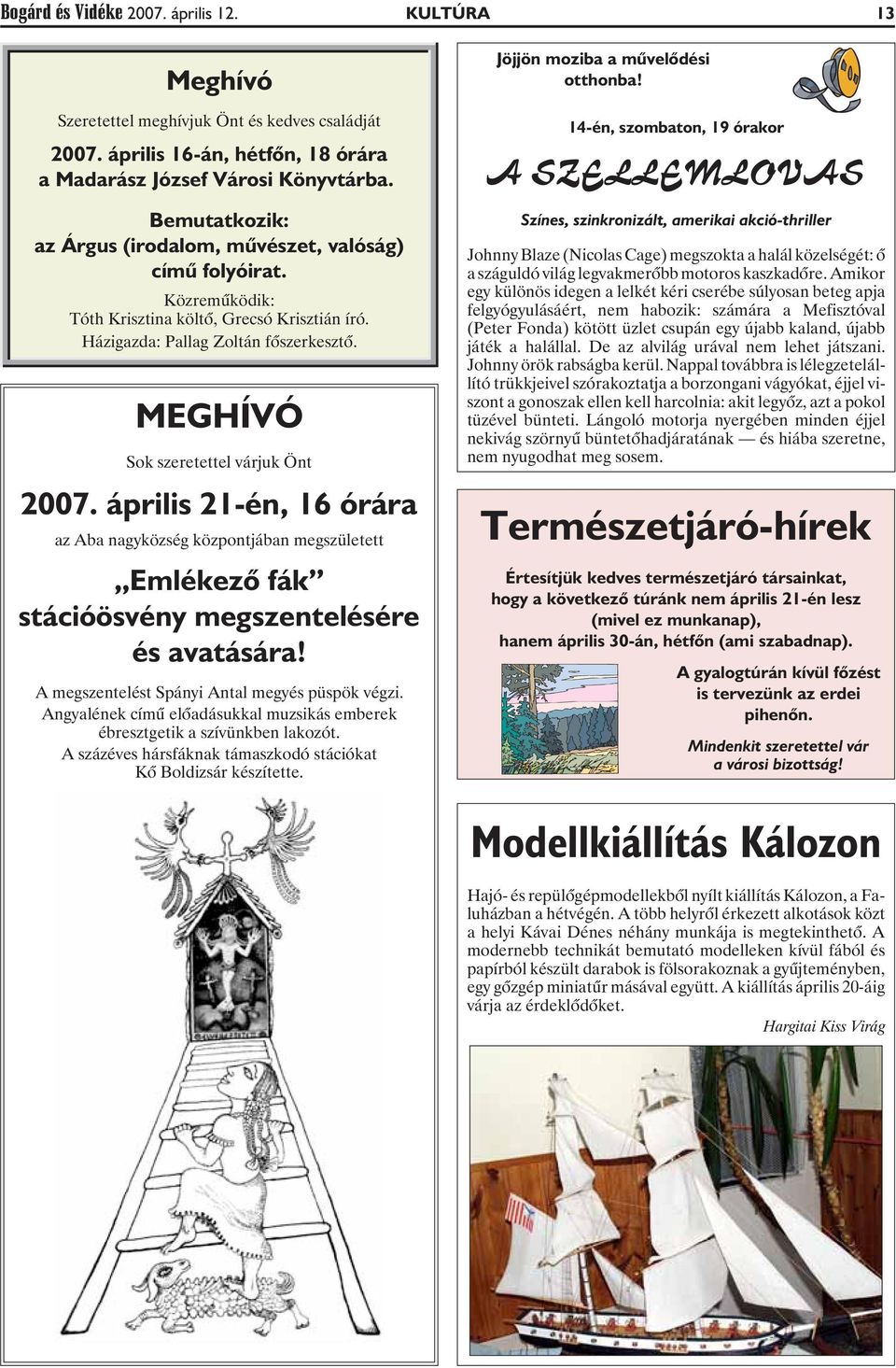 MEGHÍVÓ Sok szeretettel várjuk Önt 2007. április 21-én, 16 órára az Aba nagyközség központjában megszületett Emlékezõ fák stációösvény megszentelésére és avatására!