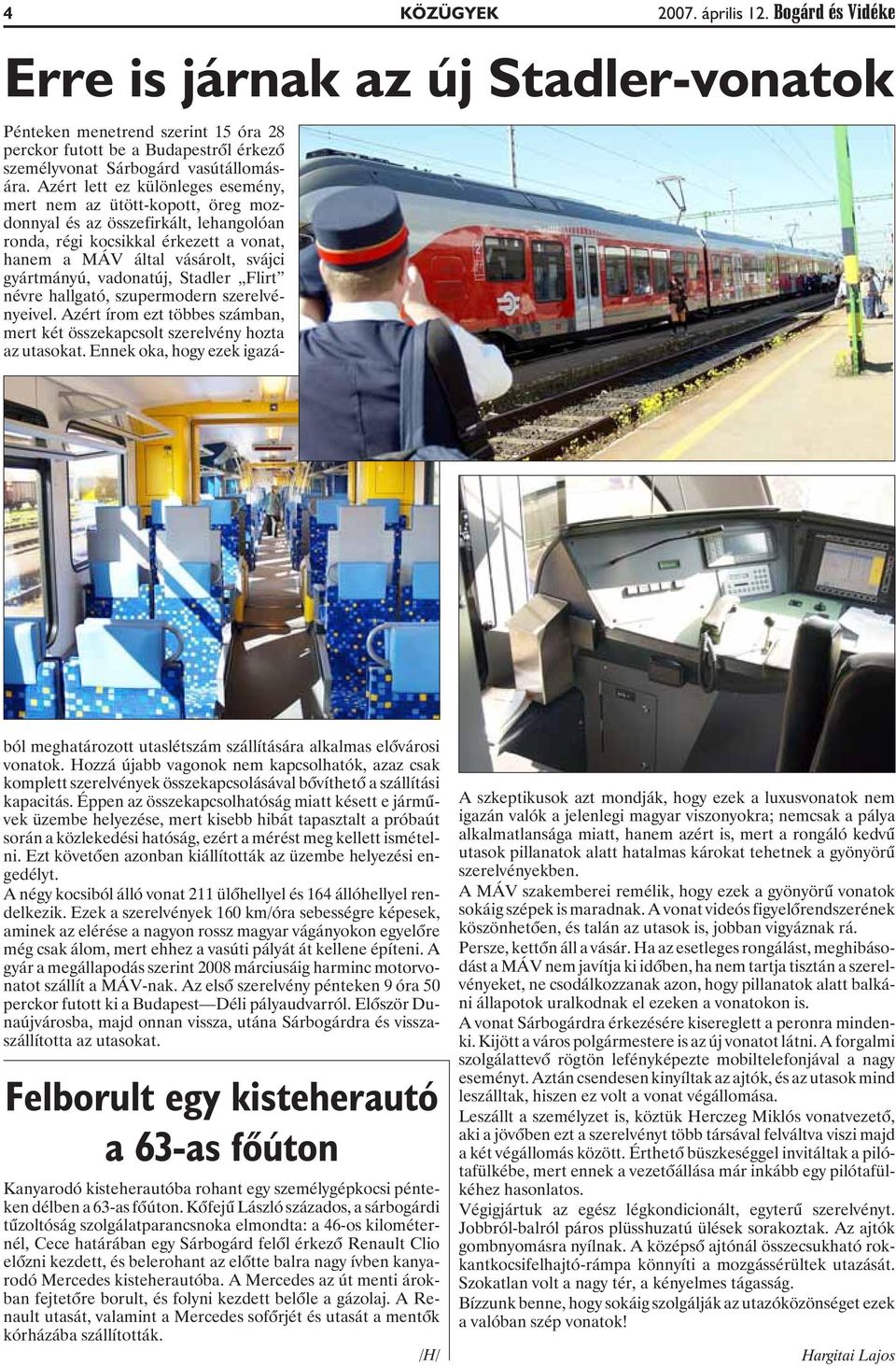 vadonatúj, Stadler Flirt névre hallgató, szupermodern szerelvényeivel. Azért írom ezt többes számban, mert két összekapcsolt szerelvény hozta az utasokat.