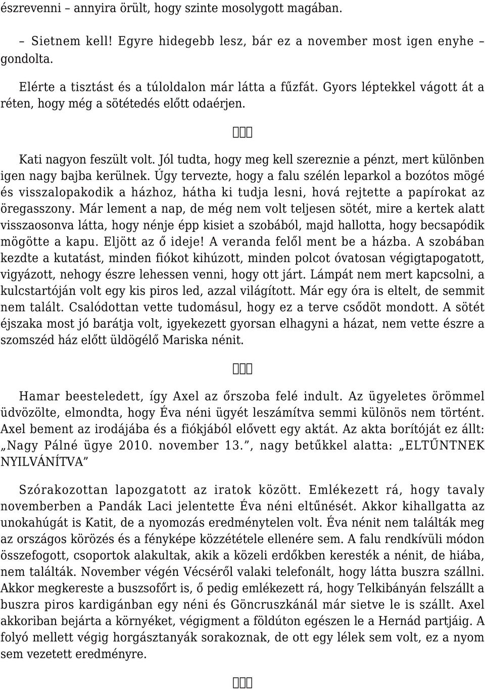 Úgy tervezte, hogy a falu szélén leparkol a bozótos mögé és visszalopakodik a házhoz, hátha ki tudja lesni, hová rejtette a papírokat az öregasszony.