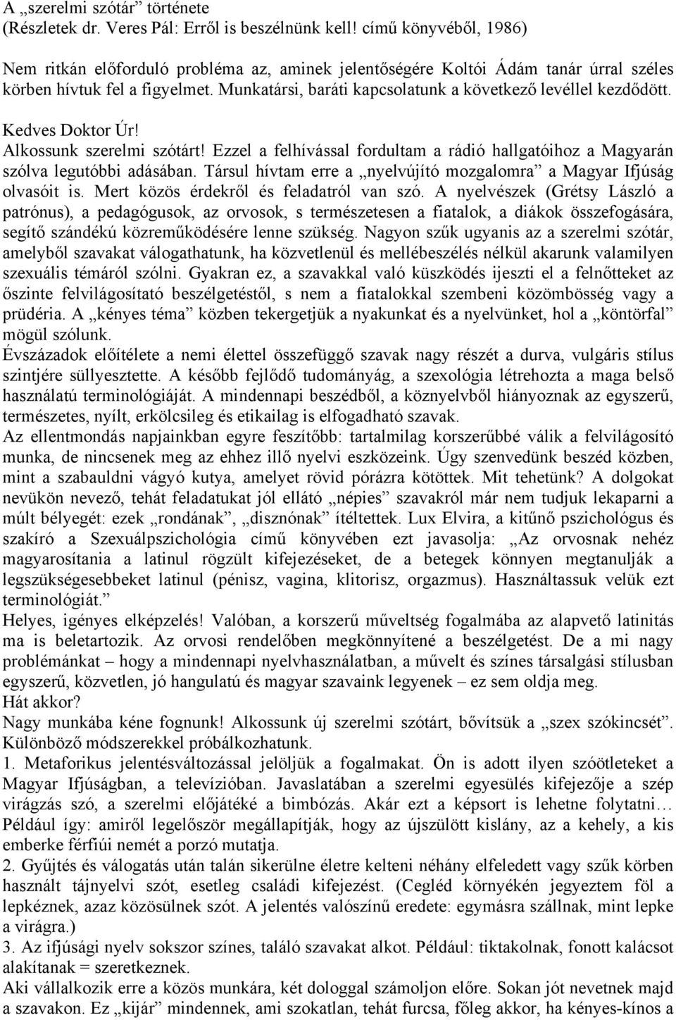 Munkatársi, baráti kapcsolatunk a következő levéllel kezdődött. Kedves Doktor Úr! Alkossunk szerelmi szótárt! Ezzel a felhívással fordultam a rádió hallgatóihoz a Magyarán szólva legutóbbi adásában.