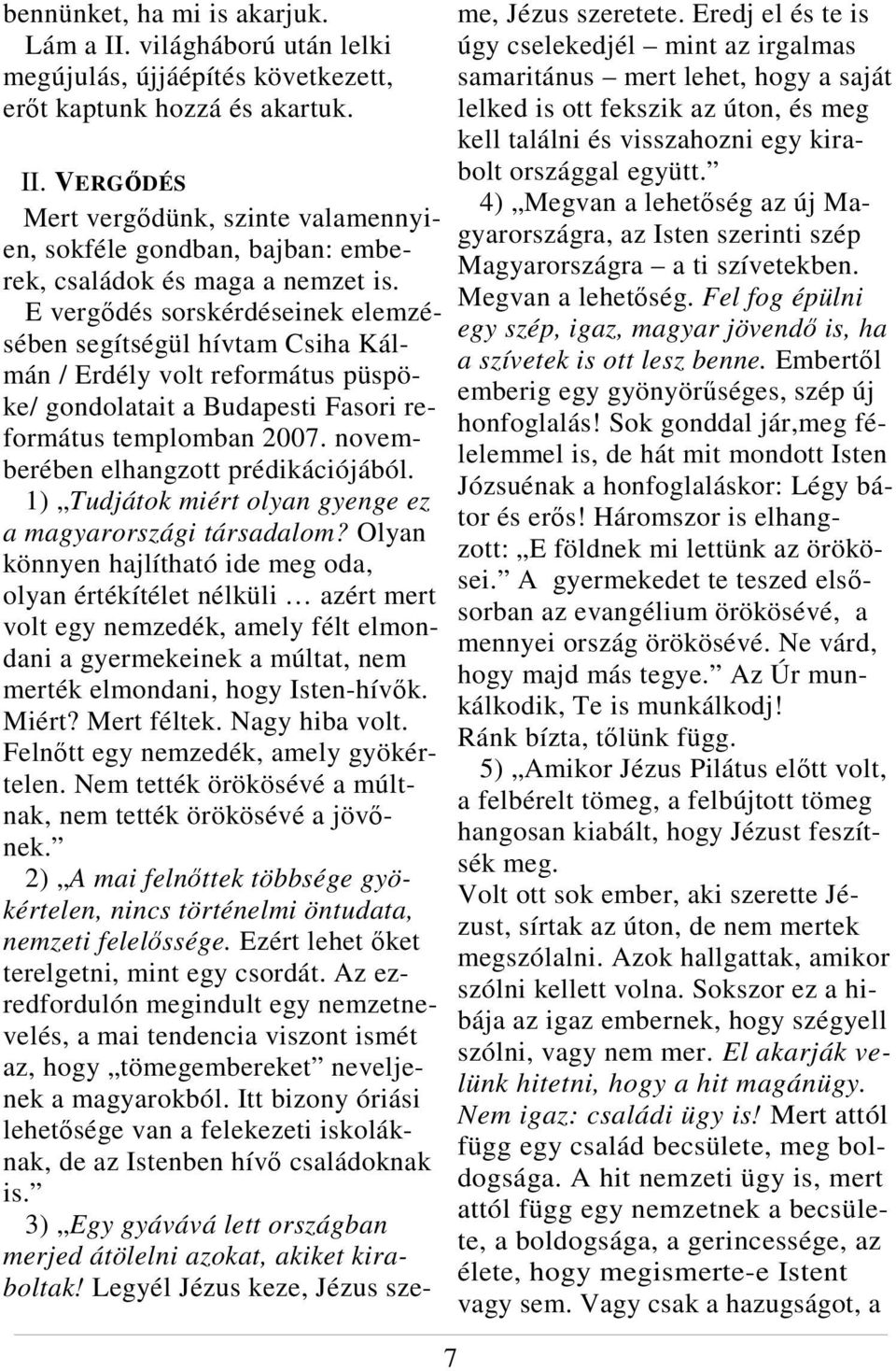 E vergıdés sorskérdéseinek elemzésében segítségül hívtam Csiha Kálmán / Erdély volt református püspöke/ gondolatait a Budapesti Fasori református templomban 2007.