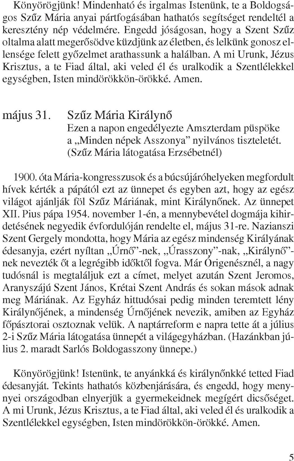 A mi Urunk, Jézus Krisztus, a te Fiad által, aki veled él és uralkodik a Szentlélekkel egységben, Isten mindörökkön-örökké. Amen. május 31.