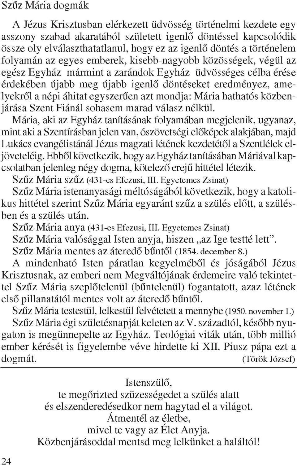 eredményez, amelyekrõl a népi áhitat egyszerûen azt mondja: Mária hathatós közbenjárása Szent Fiánál sohasem marad válasz nélkül.