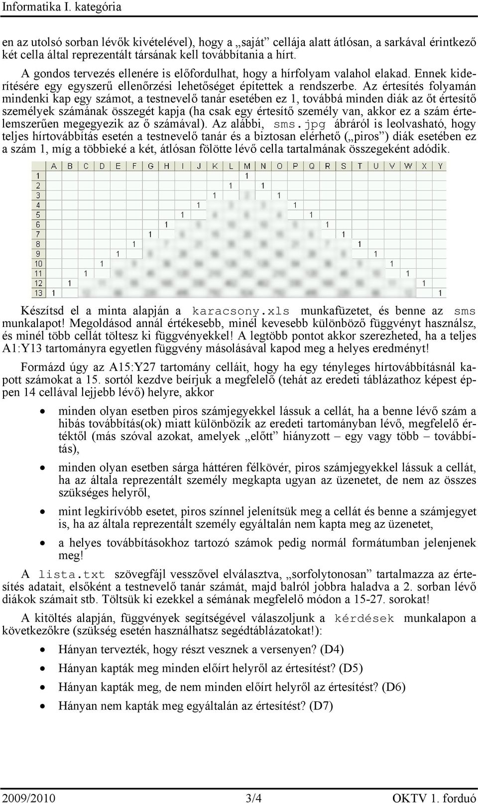 Az értesítés folyamán mindenki kap egy számot, a testnevelő tanár esetében ez 1, továbbá minden diák az őt értesítő személyek számának összegét kapja (ha csak egy értesítő személy van, akkor ez a