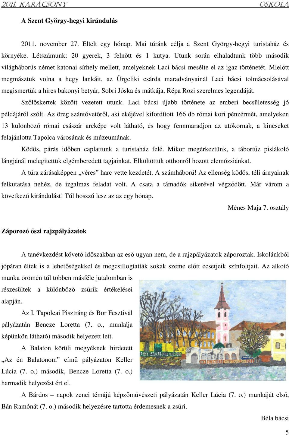 Mielıtt megmásztuk volna a hegy lankáit, az Ürgeliki csárda maradványainál Laci bácsi tolmácsolásával megismertük a híres bakonyi betyár, Sobri Jóska és mátkája, Répa Rozi szerelmes legendáját.