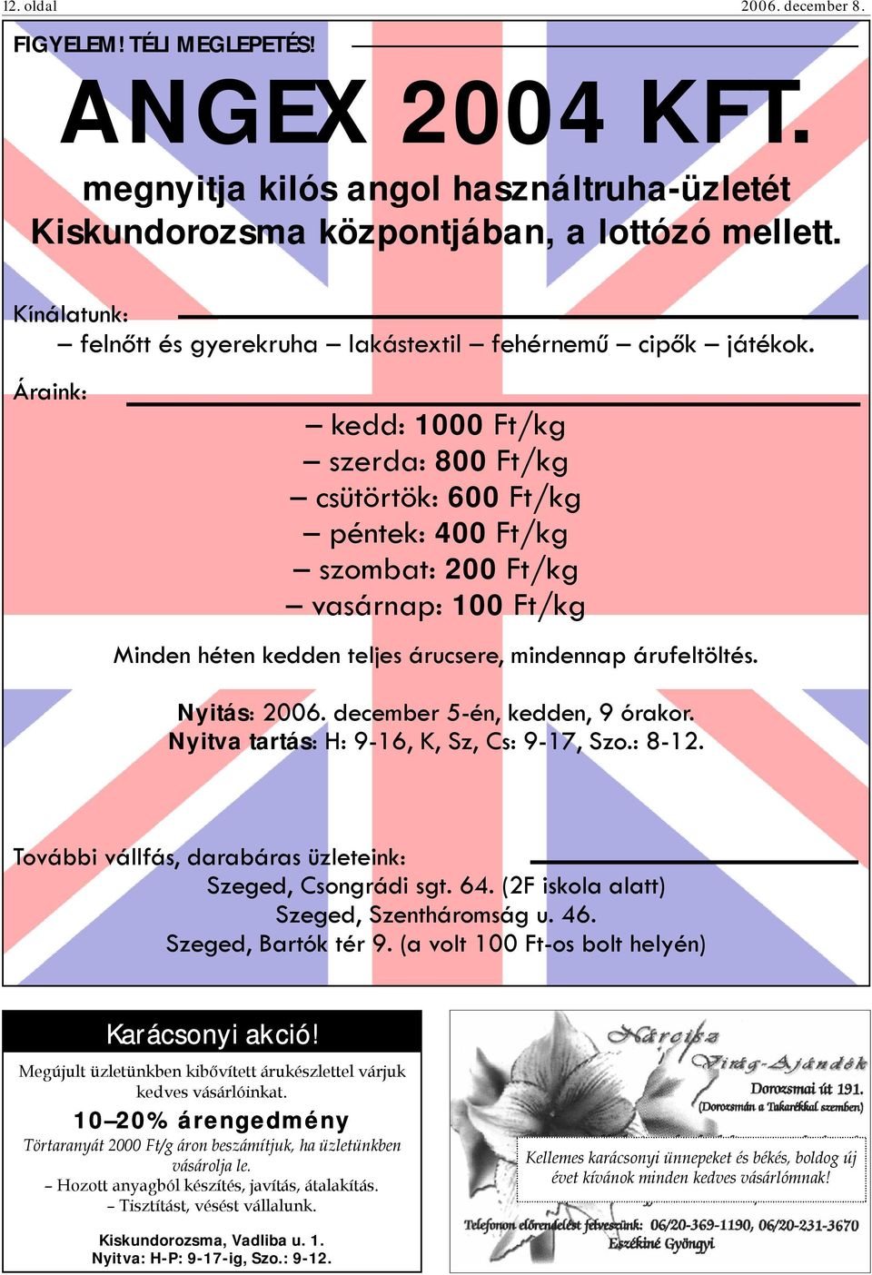 Áraink: kedd: 1000 Ft/kg szerda: 800 Ft/kg csütörtök: 600 Ft/kg péntek: 400 Ft/kg szombat: 200 Ft/kg vasárnap: 100 Ft/kg Minden héten kedden teljes árucsere, mindennap árufeltöltés. Nyitás: 2006.