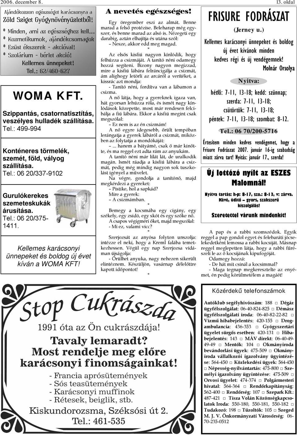 Tel.: 06 20/337-9102 Gurulókerekes szemeteskukák árusítása. Tel.: 06 20/375-1411. Kellemes karácsonyi ünnepeket és boldog új évet kíván a WOMA KFT! A nevetés egészséges! Egy öregember eszi az almát.