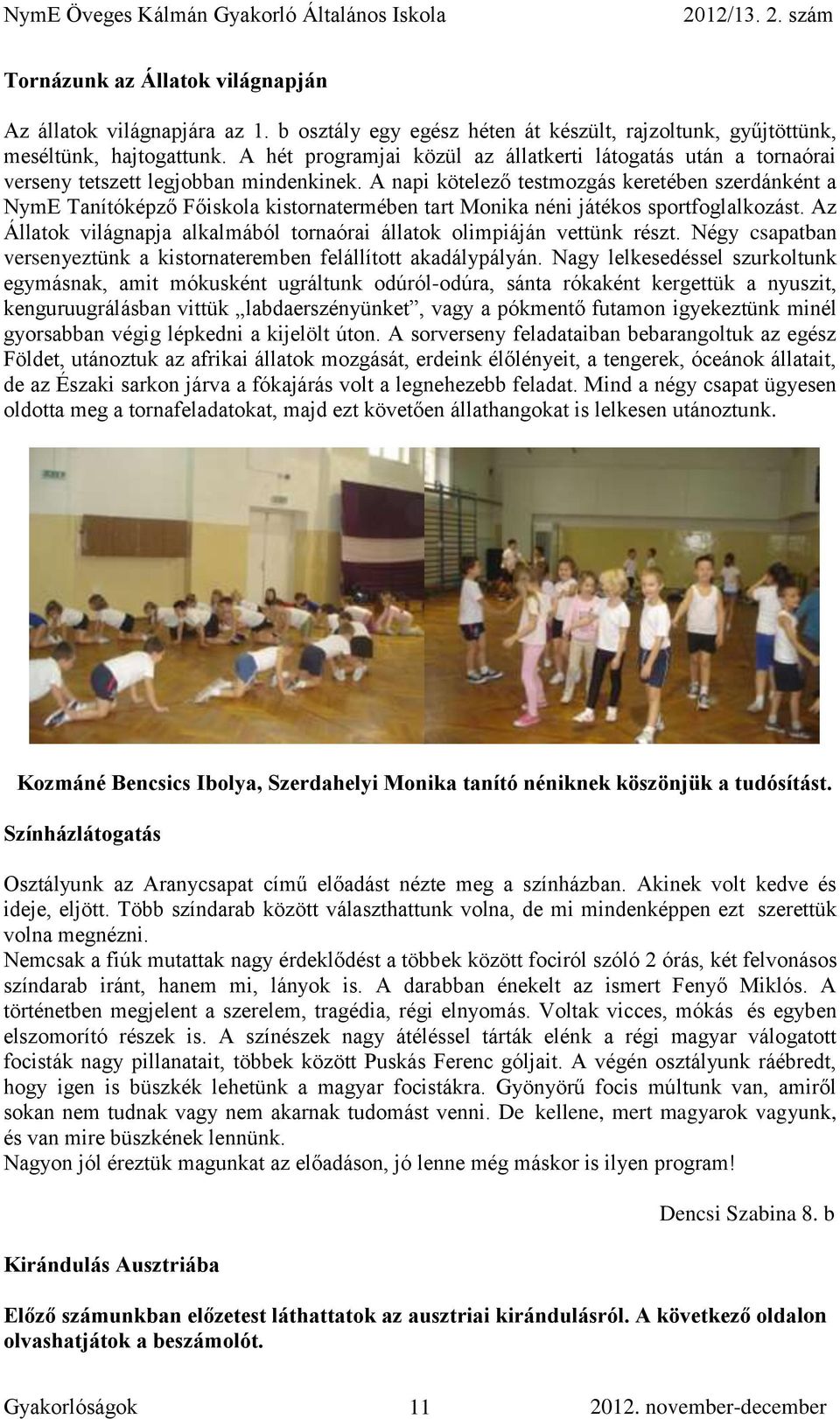 A napi kötelező testmozgás keretében szerdánként a NymE Tanítóképző Főiskola kistornatermében tart Monika néni játékos sportfoglalkozást.