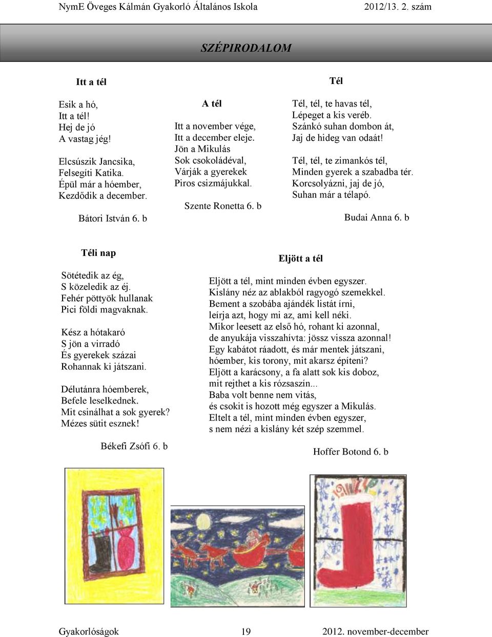 Szánkó suhan dombon át, Jaj de hideg van odaát! Tél, tél, te zimankós tél, Minden gyerek a szabadba tér. Korcsolyázni, jaj de jó, Suhan már a télapó. Budai Anna 6.