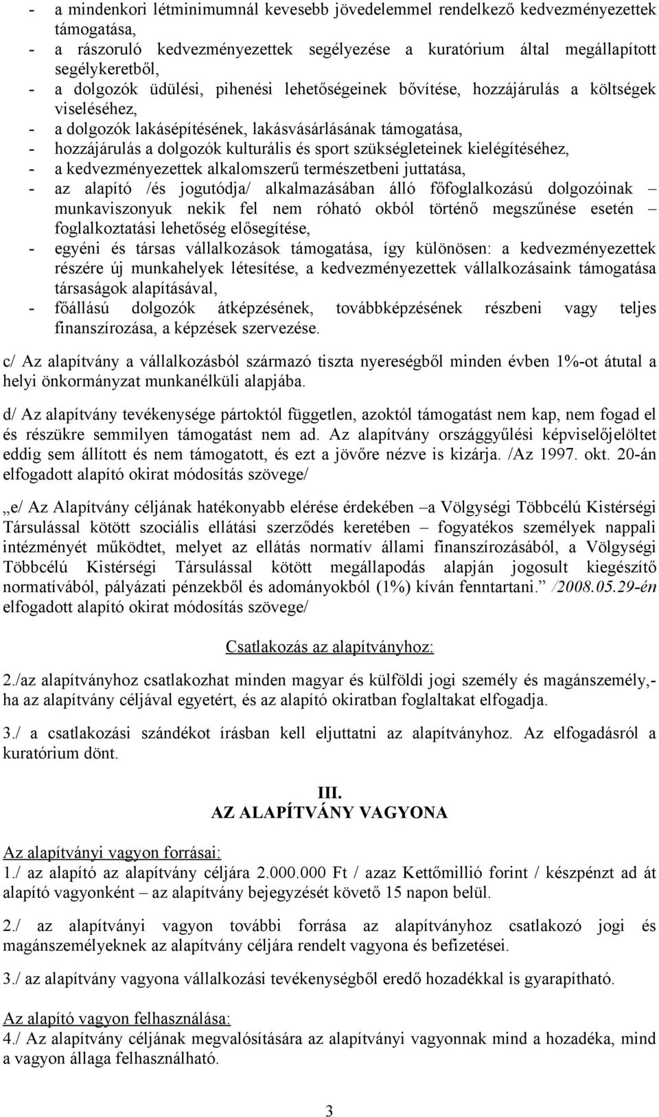 szükségleteinek kielégítéséhez, - a kedvezményezettek alkalomszerű természetbeni juttatása, - az alapító /és jogutódja/ alkalmazásában álló főfoglalkozású dolgozóinak munkaviszonyuk nekik fel nem