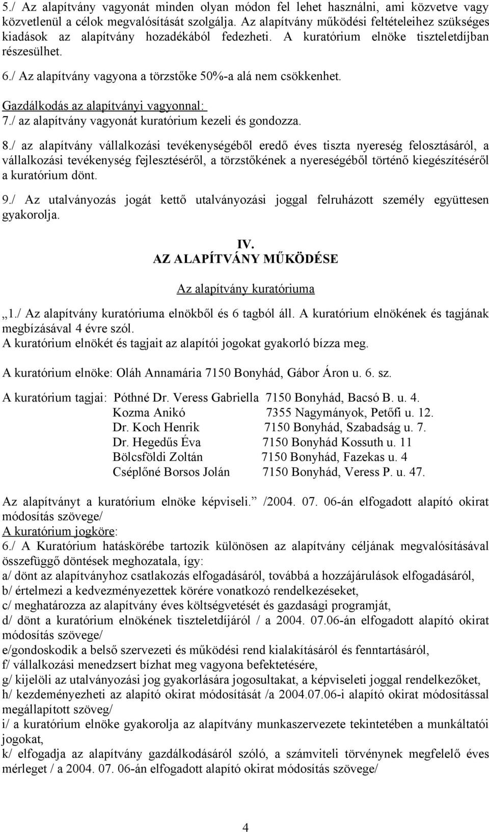 / Az alapítvány vagyona a törzstőke 50%-a alá nem csökkenhet. Gazdálkodás az alapítványi vagyonnal: 7./ az alapítvány vagyonát kuratórium kezeli és gondozza. 8.