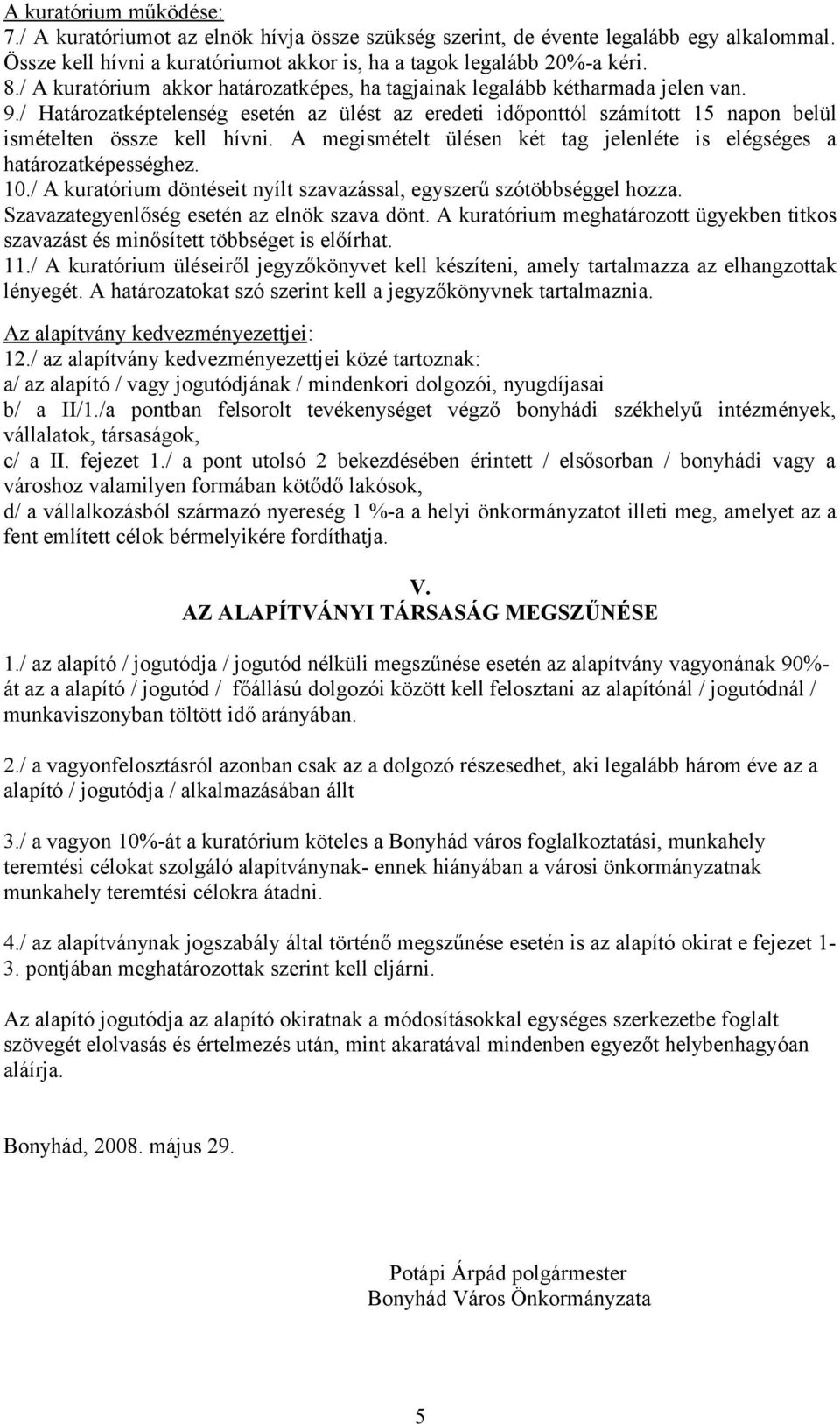 A megismételt ülésen két tag jelenléte is elégséges a határozatképességhez. 10./ A kuratórium döntéseit nyílt szavazással, egyszerű szótöbbséggel hozza. Szavazategyenlőség esetén az elnök szava dönt.