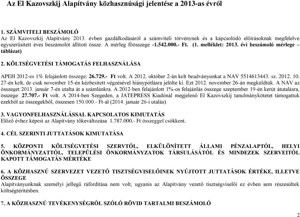 évi beszámoló mérlege táblázat) 2. KÖLTSÉGVETÉSI TÁMOGATÁS FELHASZNÁLÁSA APEH 2012-es 1% felajánlott összege: 26.729.- Ft volt. A 2012. október 2-án kelt beadványunkat a NAV 5514613443. sz. 2012. 10.