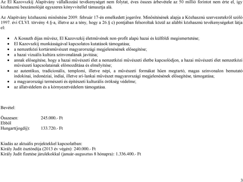 c) pontjában felsoroltak közül az alábbi közhasznú tevékenységeket látja el: A Kossuth díjas művész, El Kazovszkij életművének non-profit alapú hazai és külföldi megismertetése; El Kazovszkij