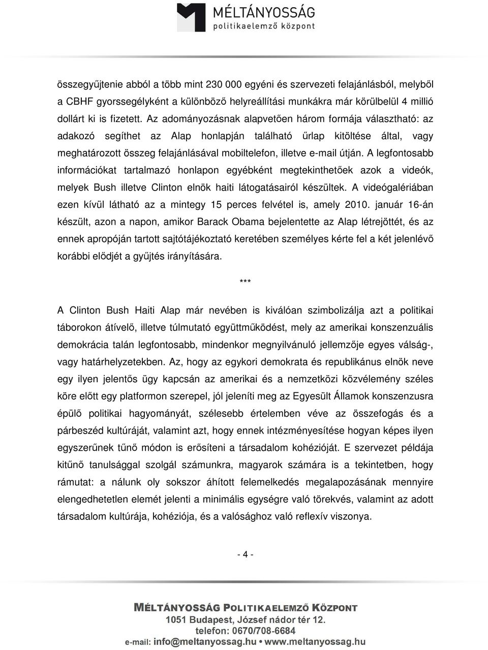 útján. A legfontosabb információkat tartalmazó honlapon egyébként megtekinthetőek azok a videók, melyek Bush illetve Clinton elnök haiti látogatásairól készültek.