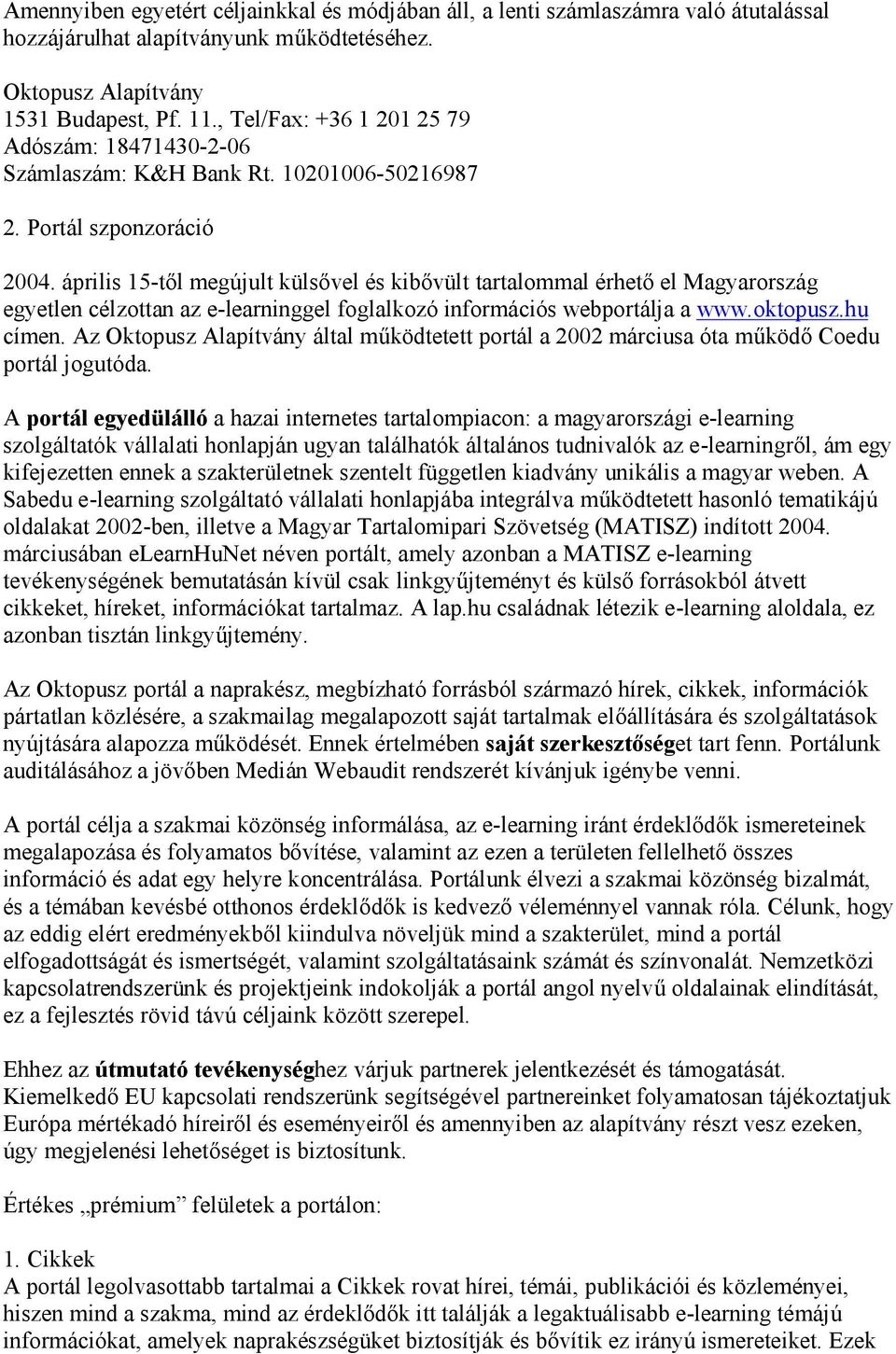 április 15-től megújult külsővel és kibővült tartalommal érhető el Magyarország egyetlen célzottan az e-learninggel foglalkozó információs webportálja a www.oktopusz.hu címen.