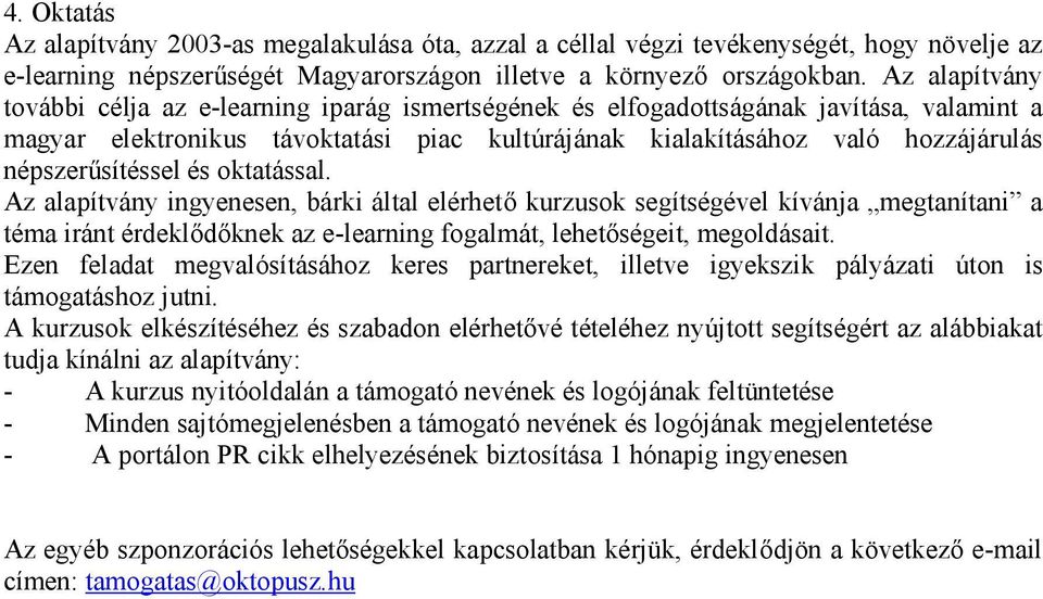 népszerűsítéssel és oktatással. Az alapítvány ingyenesen, bárki által elérhető kurzusok segítségével kívánja megtanítani a téma iránt érdeklődőknek az e-learning fogalmát, lehetőségeit, megoldásait.