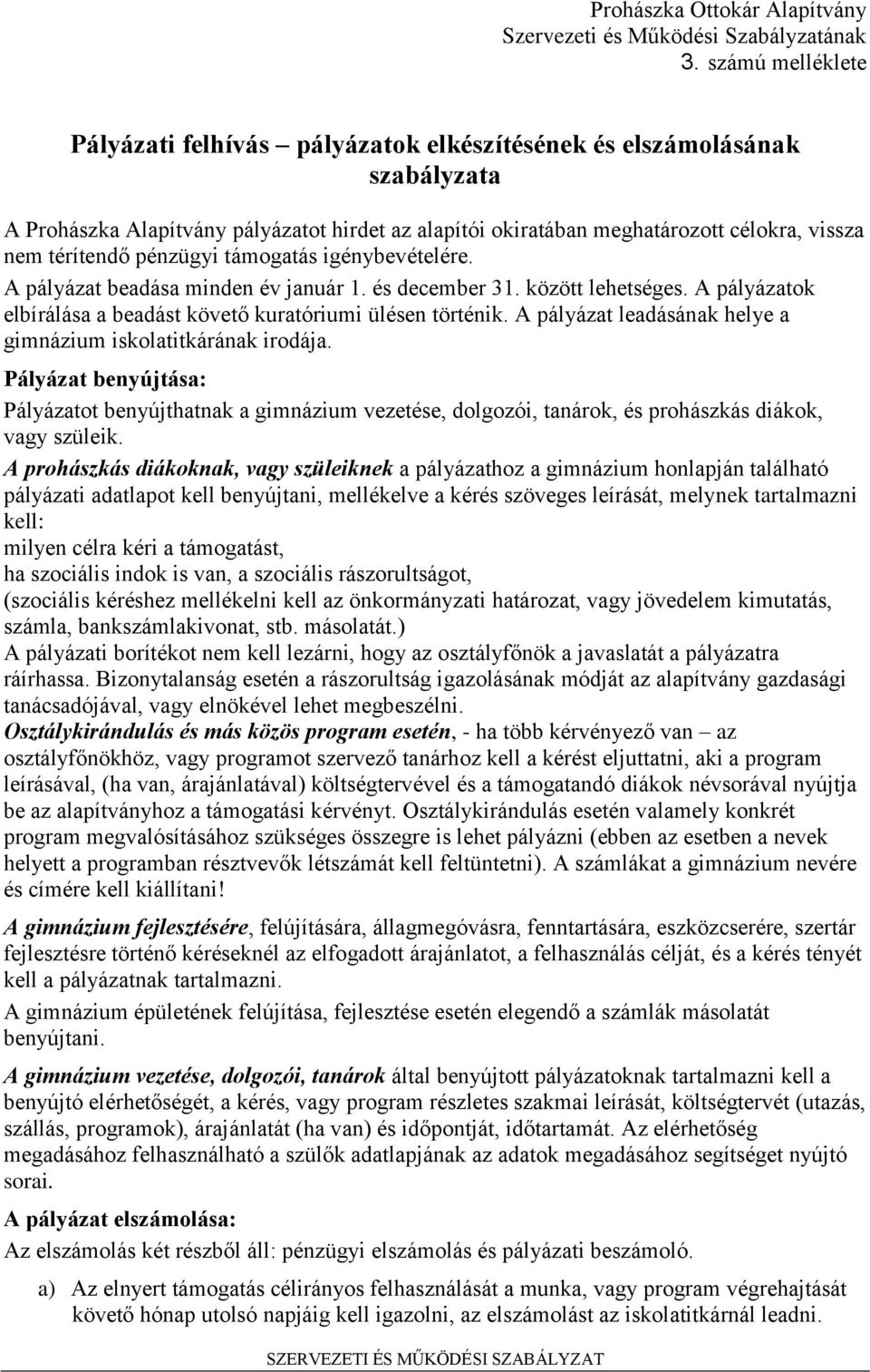 pénzügyi támogatás igénybevételére. A pályázat beadása minden év január 1. és december 31. között lehetséges. A pályázatok elbírálása a beadást követő kuratóriumi ülésen történik.