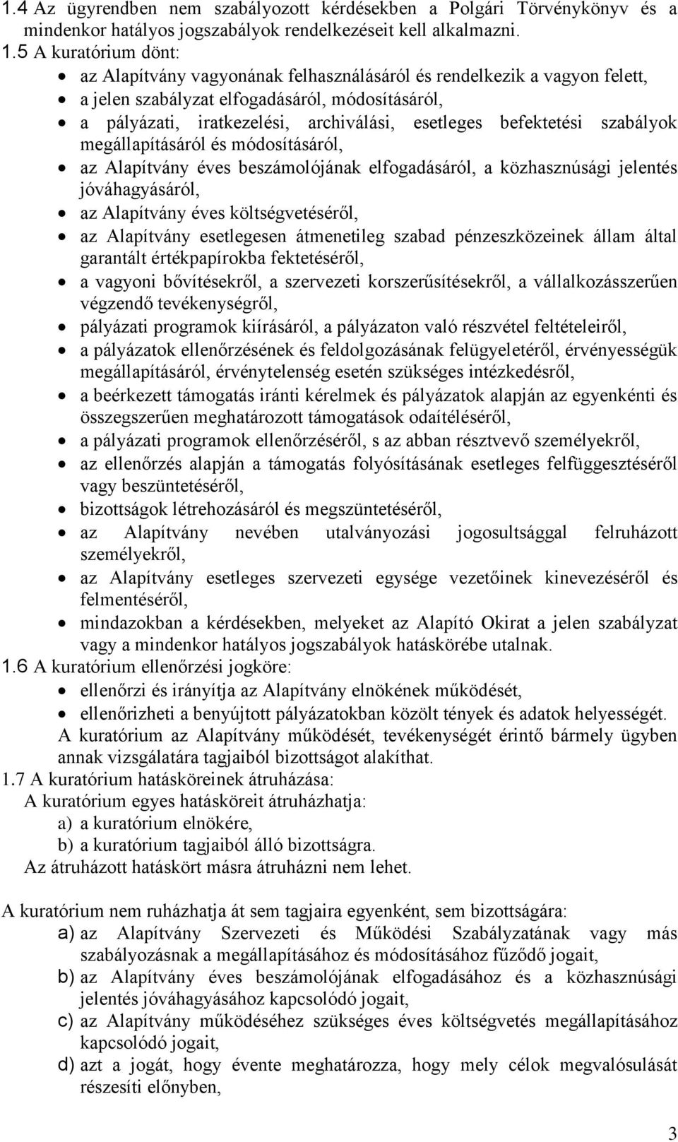 befektetési szabályok megállapításáról és módosításáról, az Alapítvány éves beszámolójának elfogadásáról, a közhasznúsági jelentés jóváhagyásáról, az Alapítvány éves költségvetéséről, az Alapítvány