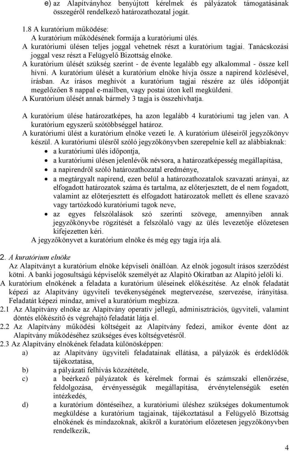 A kuratórium ülését szükség szerint - de évente legalább egy alkalommal - össze kell hívni. A kuratórium ülését a kuratórium elnöke hívja össze a napirend közlésével, írásban.