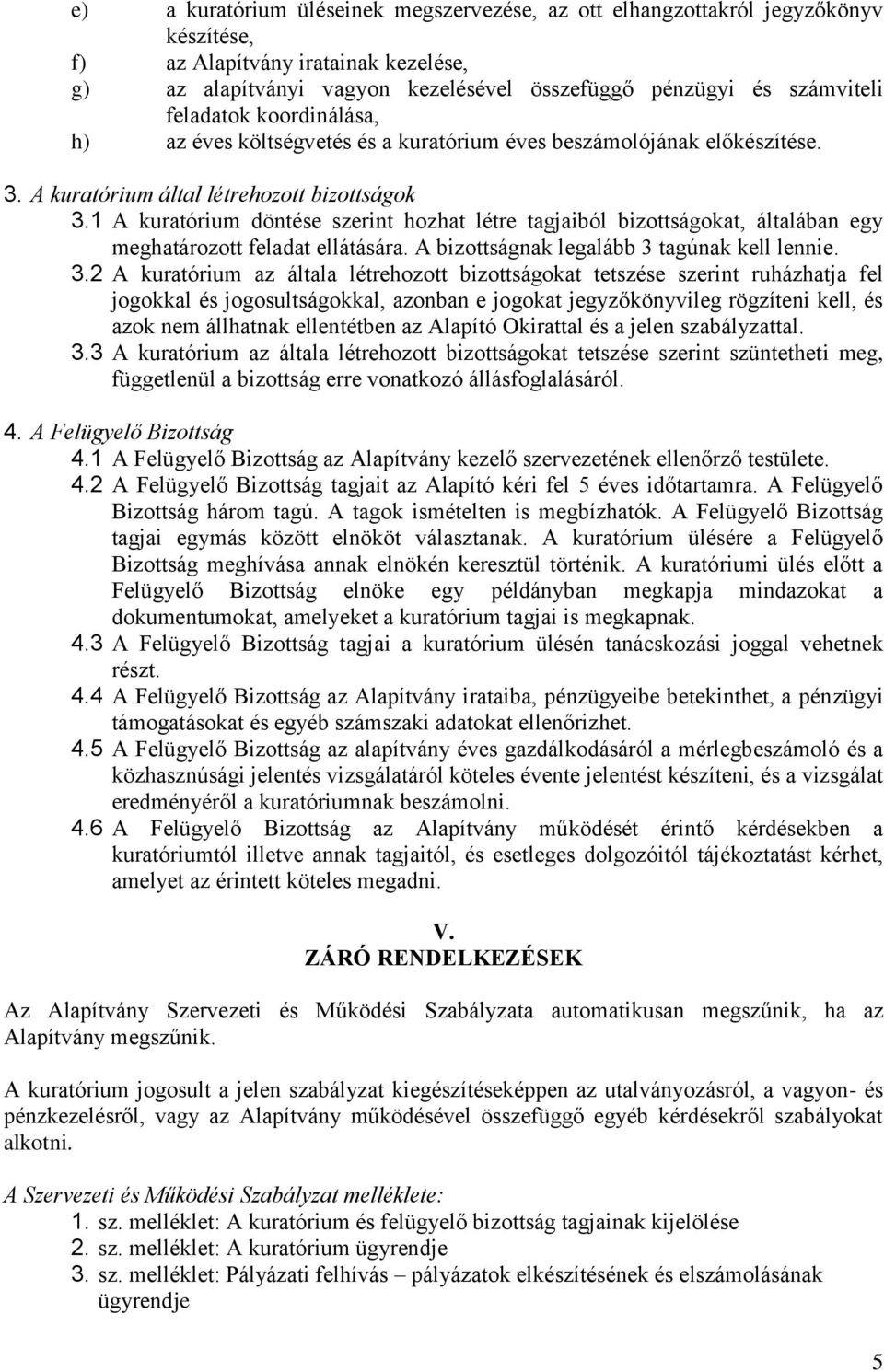 1 A kuratórium döntése szerint hozhat létre tagjaiból bizottságokat, általában egy meghatározott feladat ellátására. A bizottságnak legalább 3 