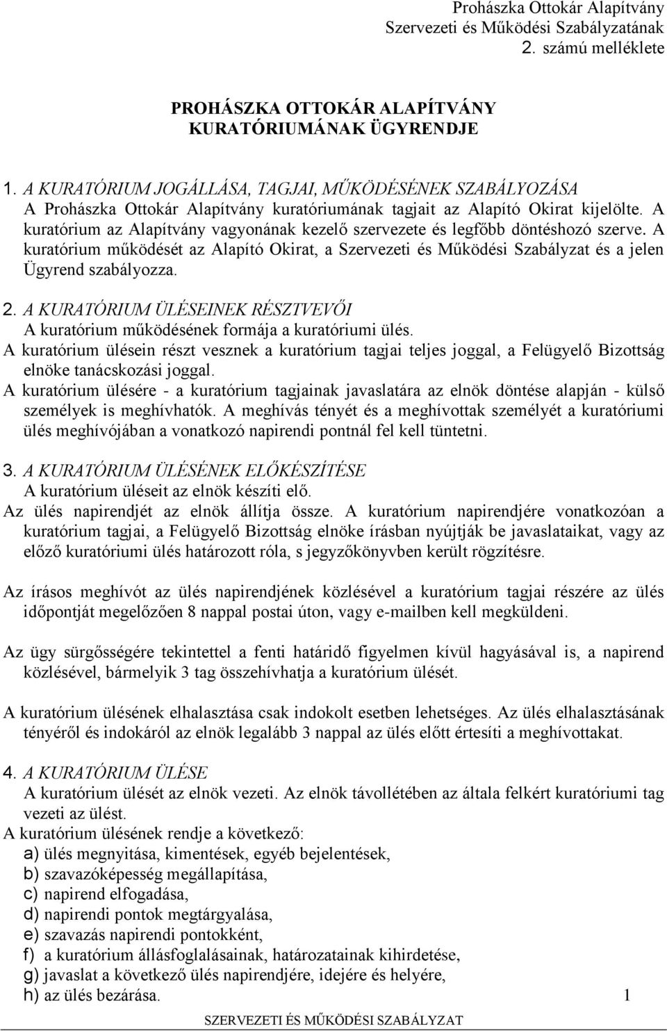 A kuratórium az Alapítvány vagyonának kezelő szervezete és legfőbb döntéshozó szerve. A kuratórium működését az Alapító Okirat, a Szervezeti és Működési Szabályzat és a jelen Ügyrend szabályozza. 2.