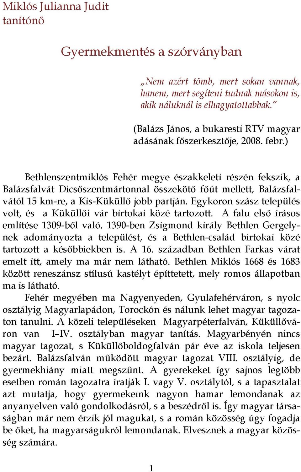 ) Bethlenszentmiklós Fehér megye északkeleti részén fekszik, a Balázsfalvát Dicsőszentmártonnal összekötő főút mellett, Balázsfalvától 15 km-re, a Kis-Küküllő jobb partján.