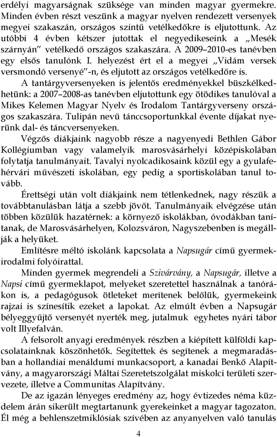 helyezést ért el a megyei Vidám versek versmondó versenyé -n, és eljutott az országos vetélkedőre is.