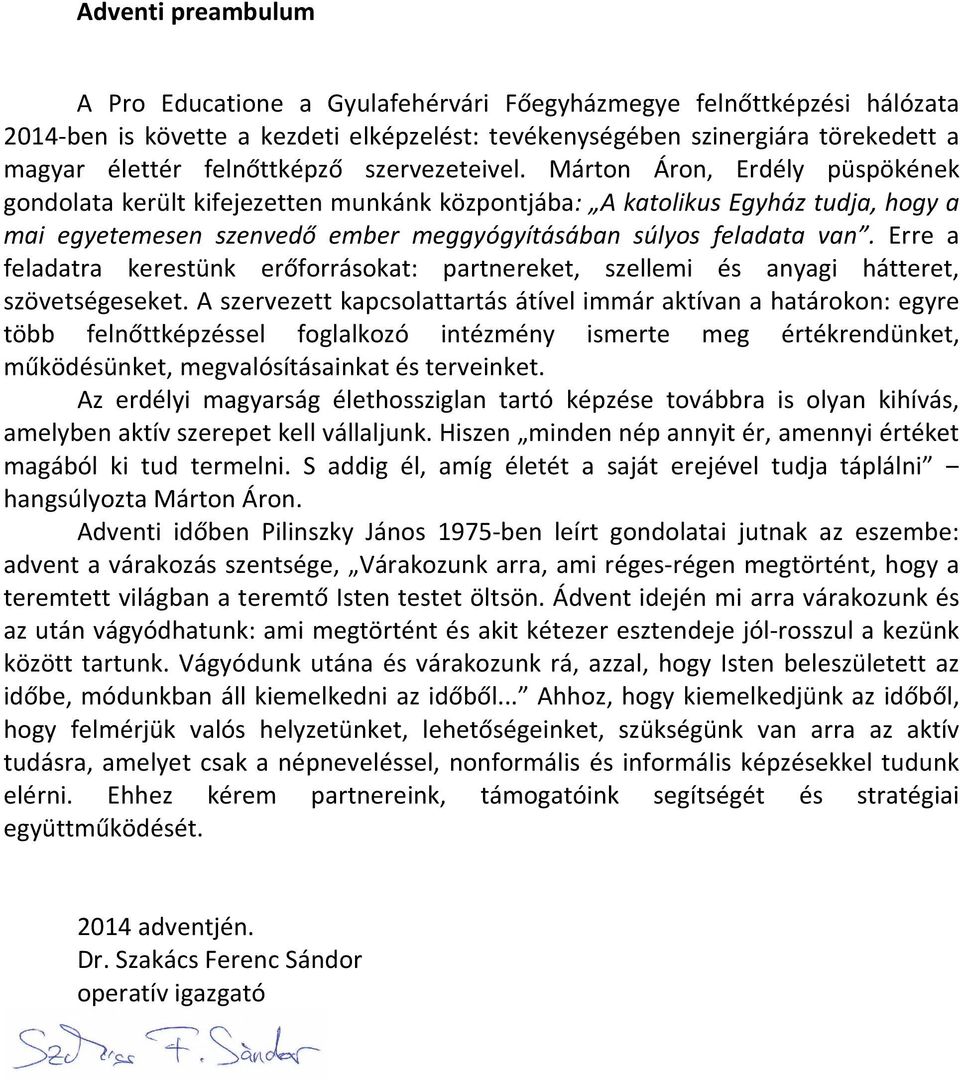 Márton Áron, Erdély püspökének gondolata került kifejezetten munkánk központjába: A katolikus Egyház tudja, hogy a mai egyetemesen szenvedő ember meggyógyításában súlyos feladata van.