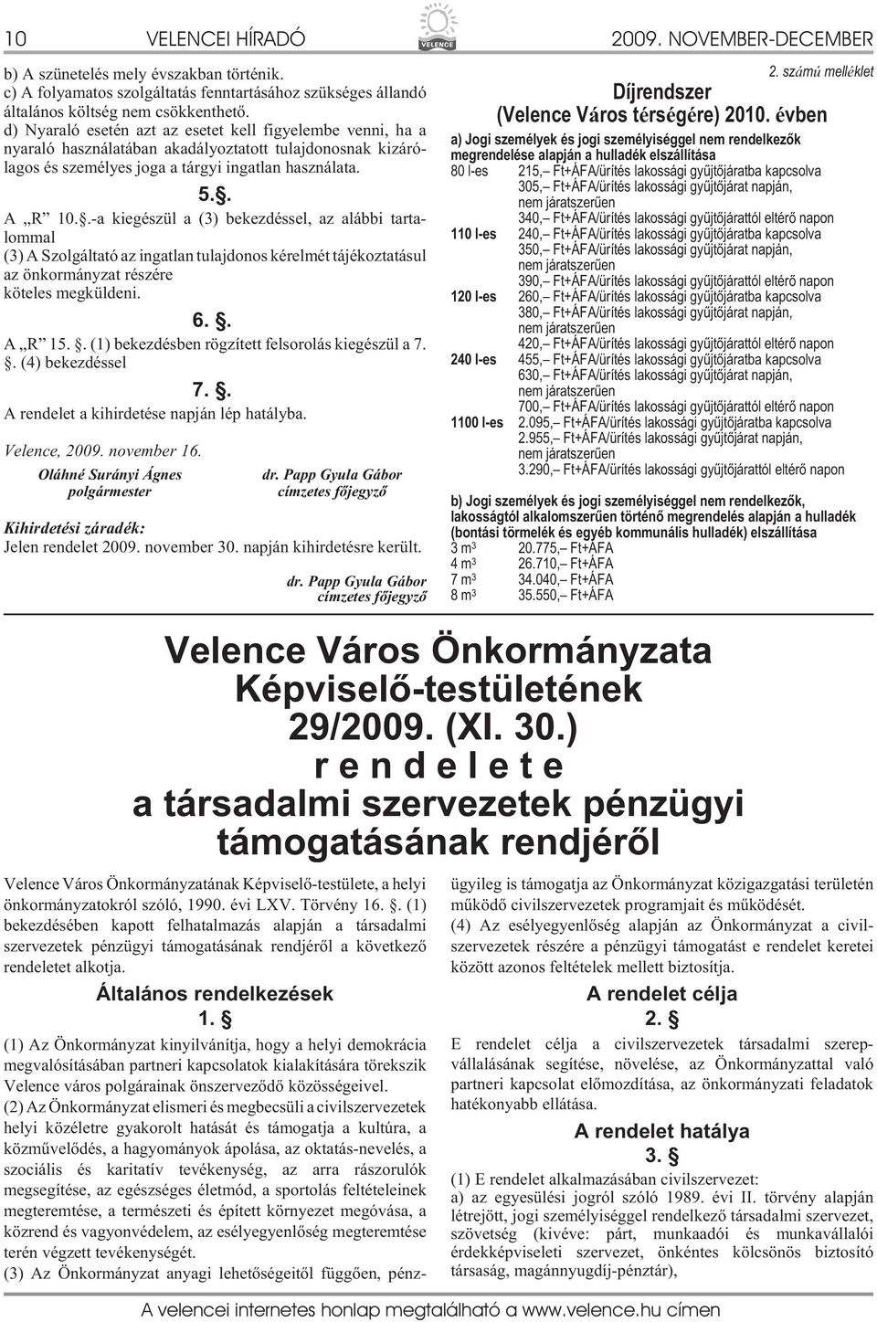 .-a kiegészül a (3) bekezdéssel, az alábbi tartalommal (3) A Szolgáltató az ingatlan tulajdonos kérelmét tájékoztatásul az önkormányzat részére köteles megküldeni. 6.. A R 15.