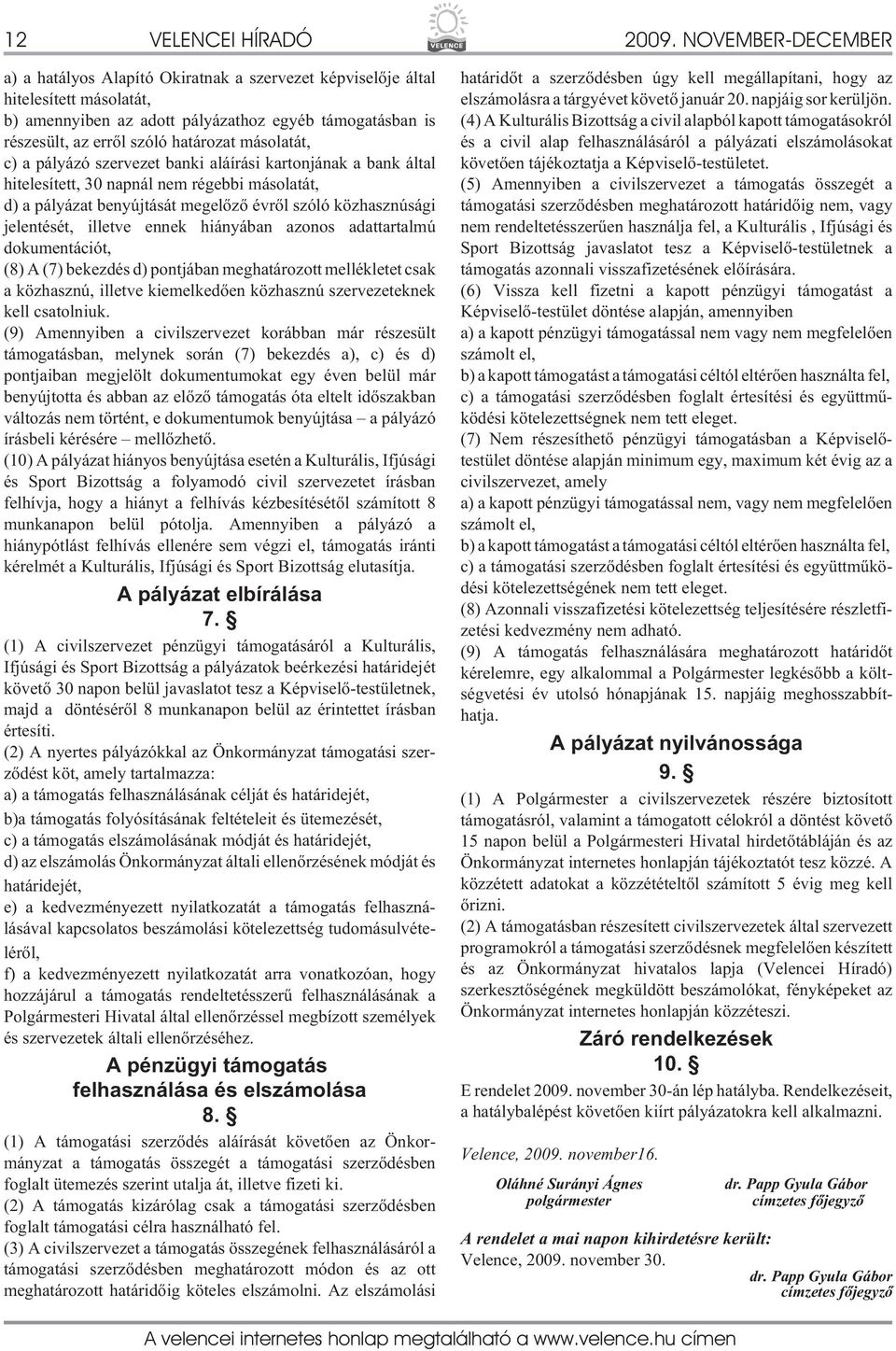 másolatát, c) a pályázó szervezet banki aláírási kartonjának a bank által hitelesített, 30 napnál nem régebbi másolatát, d) a pályázat benyújtását megelõzõ évrõl szóló közhasznúsági jelentését,