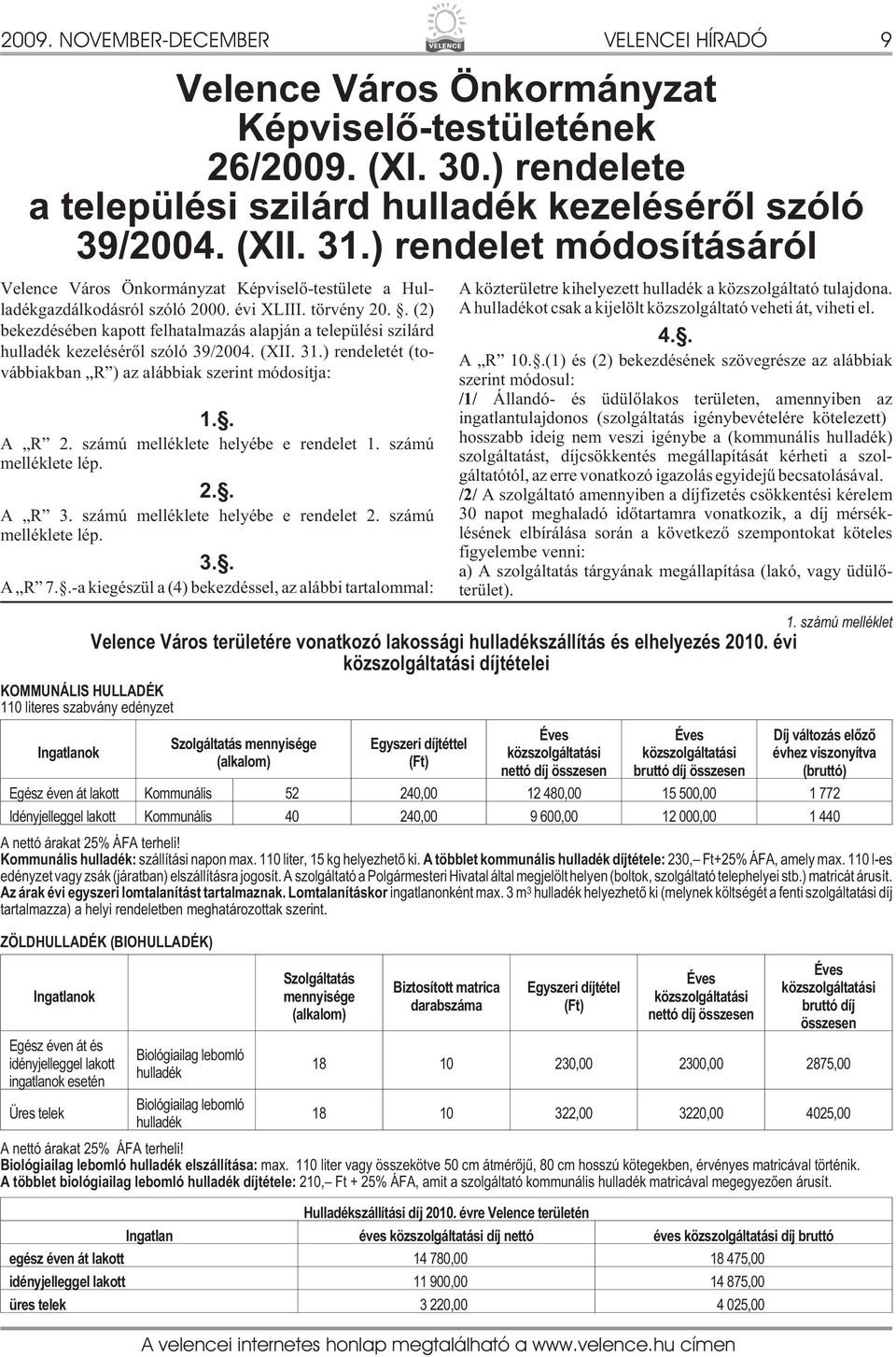 . (2) bekezdésében kapott felhatalmazás alapján a települési szilárd hulladék kezelésérõl szóló 39/2004. (XII. 31.) rendeletét (továbbiakban R ) az alábbiak szerint módosítja: 1.. A R 2.