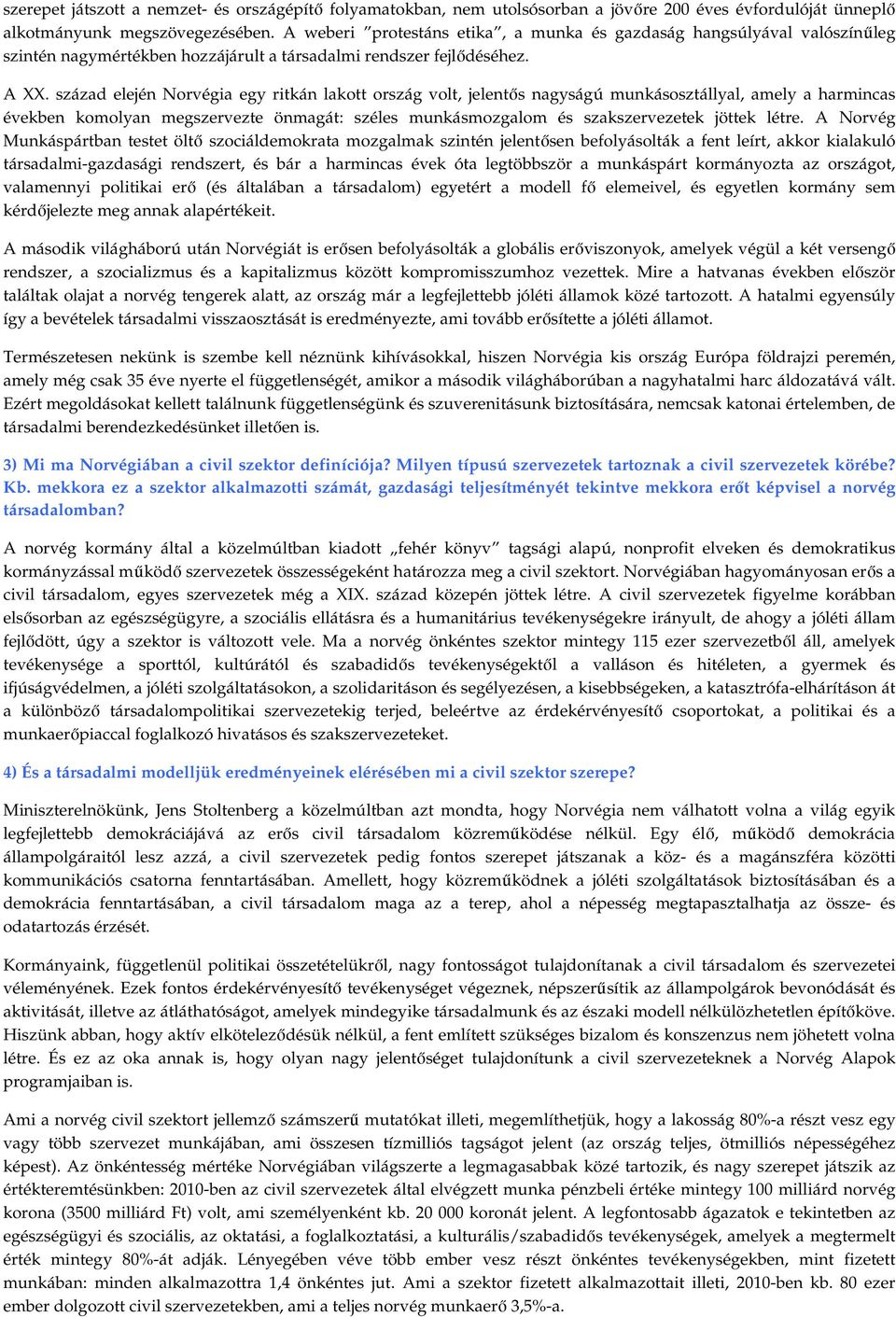 század elején Norvégia egy ritkán lakott ország volt, jelentıs nagyságú munkásosztállyal, amely a harmincas években komolyan megszervezte önmagát: széles munkásmozgalom és szakszervezetek jöttek