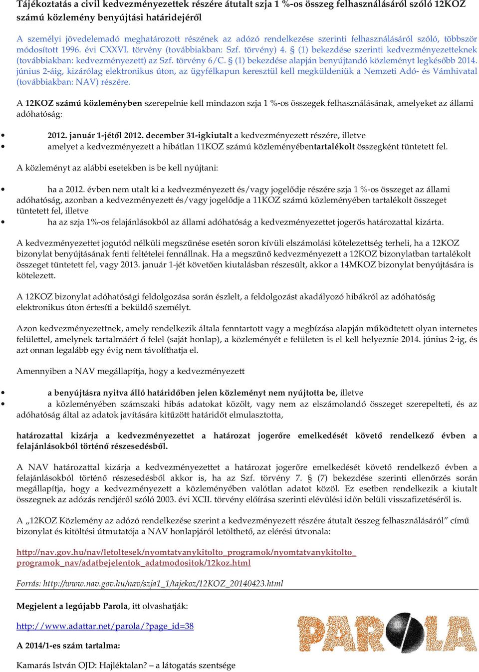 (1) bekezdése szerinti kedvezményezetteknek (továbbiakban: kedvezményezett) az Szf. törvény 6/C. (1) bekezdése alapján benyújtandó közleményt legkésıbb 2014.