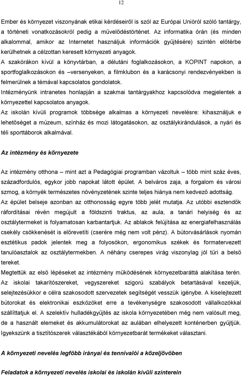 A szakórákon kívül a könyvtárban, a délutáni foglalkozásokon, a KOPINT napokon, a sportfoglalkozásokon és versenyeken, a filmklubon és a karácsonyi rendezvényekben is felmerülnek a témával